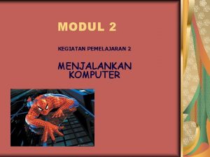 MODUL 2 KEGIATAN PEMELAJARAN 2 MENJALANKAN KOMPUTER MEMPERSIAPKAN