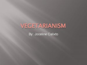 VEGETARIANISM By Joceline Calixto What is vegetarianism In