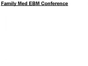 Family Med EBM Conference Some History Often MIs
