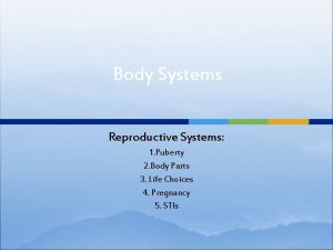 Body Systems Reproductive Systems 1 Puberty 2 Body
