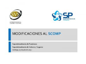 MODIFICACIONES AL SCOMP Superintendencia de Pensiones Superintendencia de