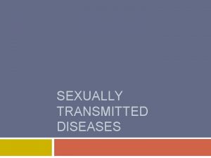 SEXUALLY TRANSMITTED DISEASES What are STDs Sexually Transmitted