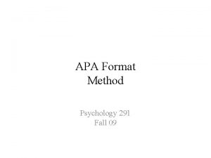 APA Format Method Psychology 291 Fall 09 APA