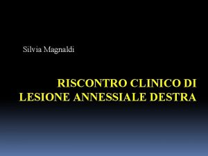 Silvia Magnaldi RISCONTRO CLINICO DI LESIONE ANNESSIALE DESTRA