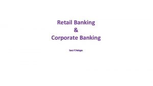 Retail Banking Corporate Banking Samir K Mahajan WHAT