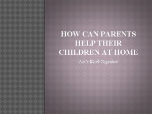 HOW CAN PARENTS HELP THEIR CHILDREN AT HOME
