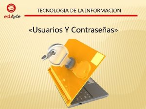 TECNOLOGIA DE LA INFORMACION Usuarios Y Contraseas TECNOLOGIA