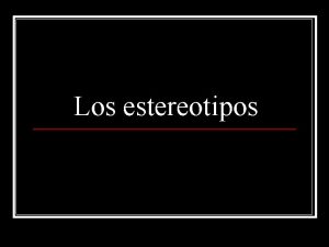 Los estereotipos Los estereotipos son creencias imgenes o