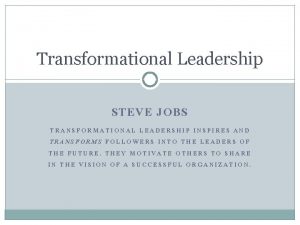 Transformational Leadership STEVE JOBS TRANSFORMATIONAL LEADERSHIP INSPIRES AND