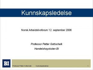 Kunnskapsledelse Norsk Arbeidslivsforum 12 september 2006 Professor Petter