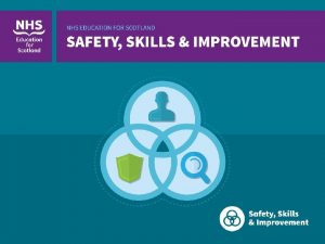 NHS EDUCATION FOR SCOTLAND SAFETY SKILLS IMPROVEMENT NHS