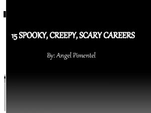 15 SPOOKY CREEPY SCARY CAREERS By Angel Pimentel