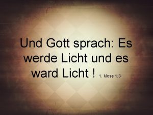 Und Gott sprach Es werde Licht und es