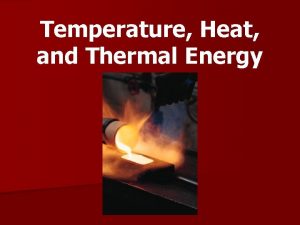 Temperature Heat and Thermal Energy Thermal Energy The