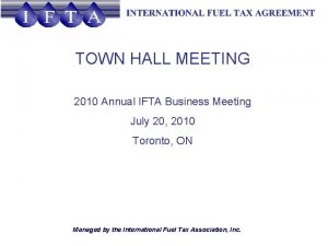 TOWN HALL MEETING 2010 Annual IFTA Business Meeting