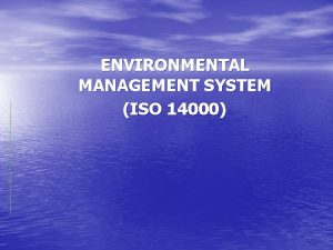 ENVIRONMENTAL MANAGEMENT SYSTEM ISO 14000 ISO 14000 is