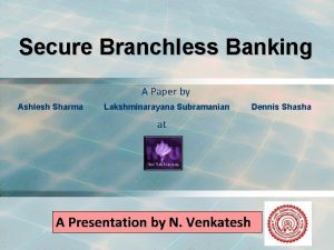 Secure Branchless Banking A Paper by Ashlesh Sharma