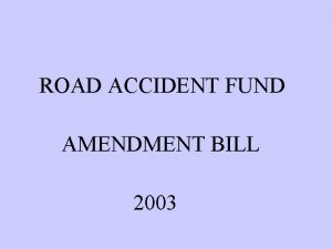ROAD ACCIDENT FUND AMENDMENT BILL 2003 TABLE OF