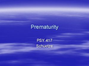 Prematurity PSY 417 Schuetze Prematurity Before 37 th