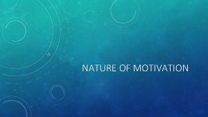 NATURE OF MOTIVATION WHAT IS MOTIVATION Psychological forces