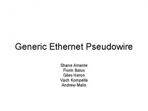 Generic Ethernet Pseudowire Shane Amante Florin Balus Giles