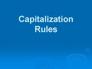 Capitalization Rules 1 Capitalize the first word of