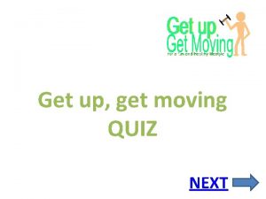 Get up get moving QUIZ NEXT INSTRUCTIONS 1
