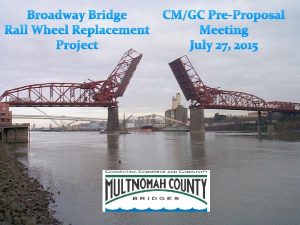 Broadway Bridge Rall Wheel Replacement Project CMGC PreProposal