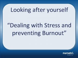 Looking after yourself Dealing with Stress and preventing