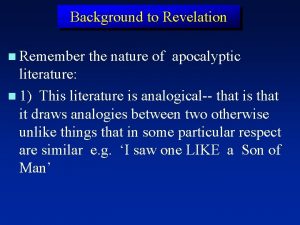 Background to Revelation Remember the nature of apocalyptic