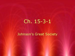 Ch 15 3 1 Johnsons Great Society Why