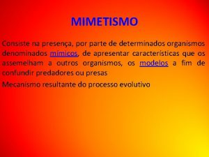 MIMETISMO Consiste na presena por parte de determinados