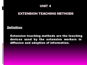 UNIT 4 EXTENSION TEACHING METHODS Definition Extension teaching