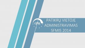 PATIKR VIETOJE ADMINISTRAVIMAS SFMIS 2014 1 Turinys Projekto