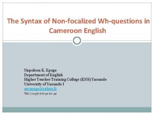 The Syntax of Nonfocalized Whquestions in Cameroon English