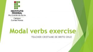 Modal verbs exercise TEACHER CRISTIANE DE BRITO CRUZ