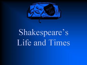 Shakespeares Life and Times Born 1564 in StratforduponAvon