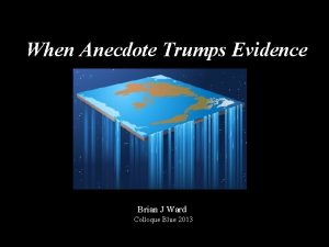 When Anecdote Trumps Evidence Brian J Ward Colloque