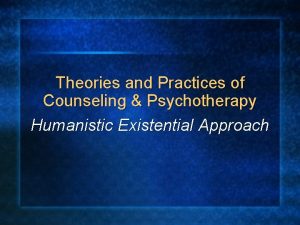 Theories and Practices of Counseling Psychotherapy Humanistic Existential