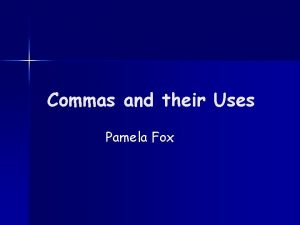 Commas and their Uses Pamela Fox Commas Most