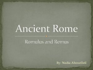 Ancient Rome Romulus and Remus By Nadia Abouelleil