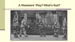 A Mummers Play Whats that A Mummers Play