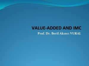 VALUEADDED AND IMC Prof Dr Beril Aknc VURAL