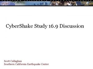 Cyber Shake Study 16 9 Discussion Scott Callaghan