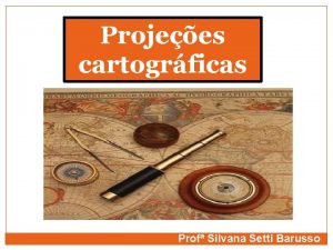 Projees cartogrficas Prof Silvana Setti Barusso O Que