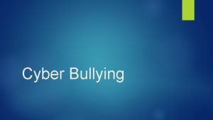 Cyber Bullying What is Cyber Bullying Cyberbullying is