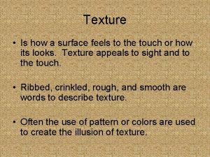 Texture Is how a surface feels to the