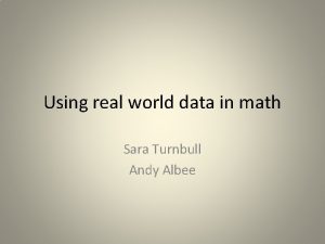 Using real world data in math Sara Turnbull