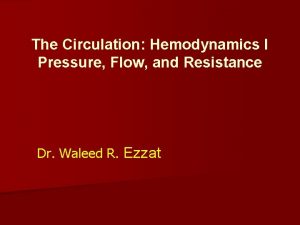 The Circulation Hemodynamics I Pressure Flow and Resistance