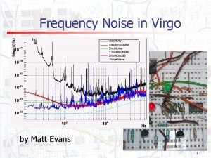 Frequency Noise in Virgo by Matt Evans 1